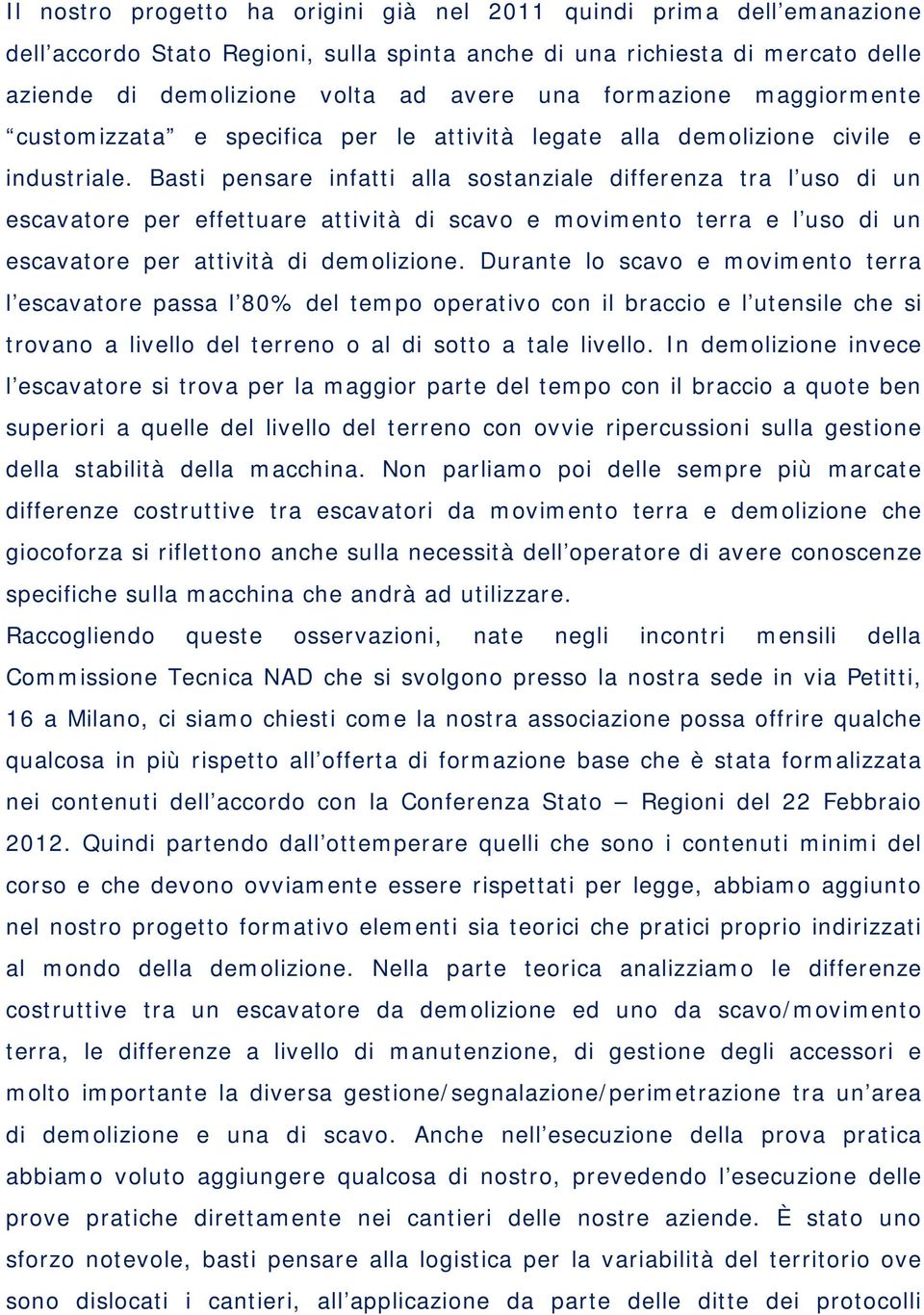 Basti pensare infatti alla sostanziale differenza tra l uso di un escavatore per effettuare attività di scavo e movimento terra e l uso di un escavatore per attività di demolizione.