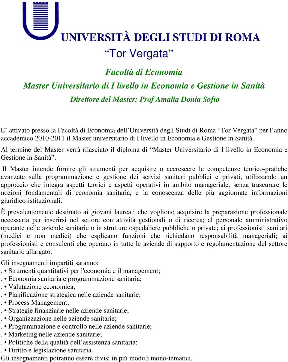 Al termine del Master verrà rilasciato il diploma di Master Universitario di I livello in Economia e Gestione in Sanità.