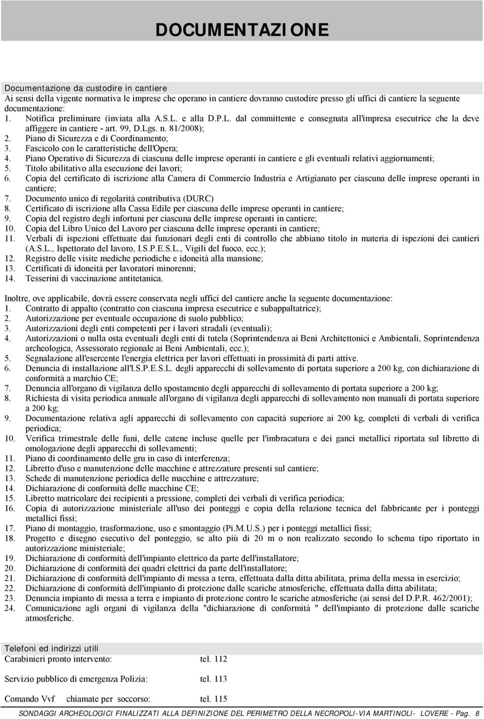 Piano di Sicurezza e di Coordinamento; 3. Fascicolo con le caratteristiche dell'opera; 4.