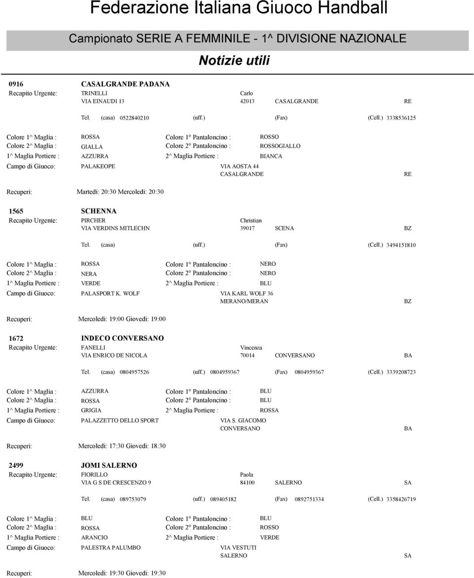 ) 3338536125 Colore 1^ Maglia : GIALLO 1^ Maglia Portiere : AZZURRA 2^ Maglia Portiere : PALAKEOPE VIA AOSTA 44 CASALGRANDE RE Martedi: 20:30 Mercoledi: 20:30 1565 SCHENNA Recapito Urgente: PIRCHER