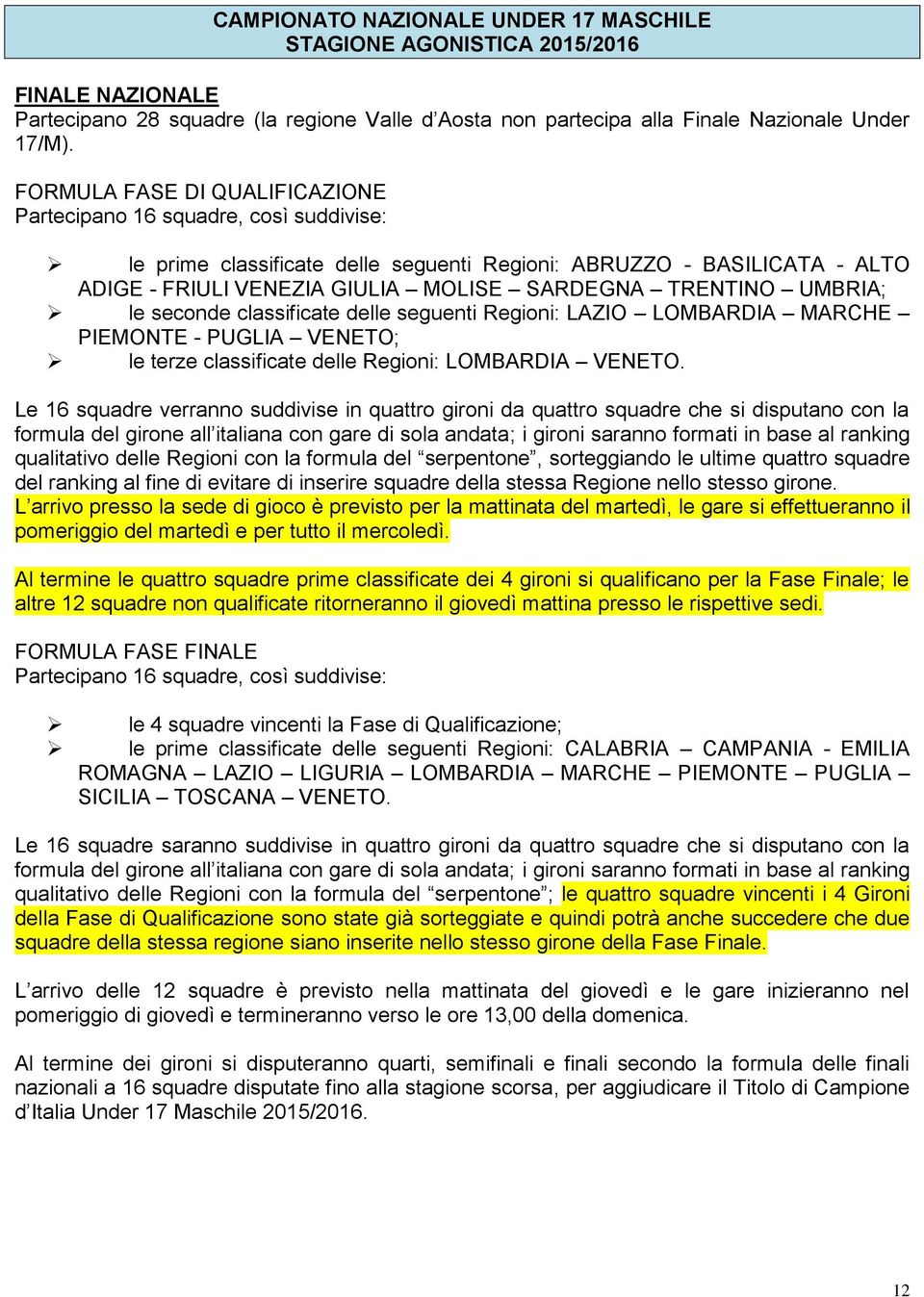 UMBRIA; le seconde classificate delle seguenti Regioni: LAZIO LOMBARDIA MARCHE PIEMONTE - PUGLIA VENETO; le terze classificate delle Regioni: LOMBARDIA VENETO.