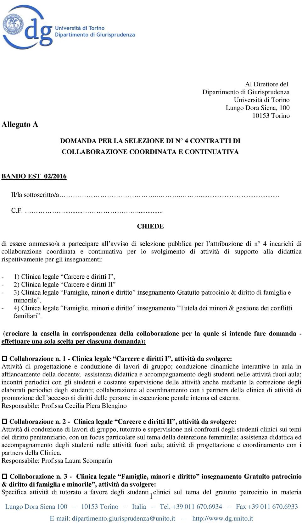 ...... CHIEDE di essere ammesso/a a partecipare all avviso di selezione pubblica per l attribuzione di n 4 incarichi di collaborazione coordinata e continuativa per lo svolgimento di attività di