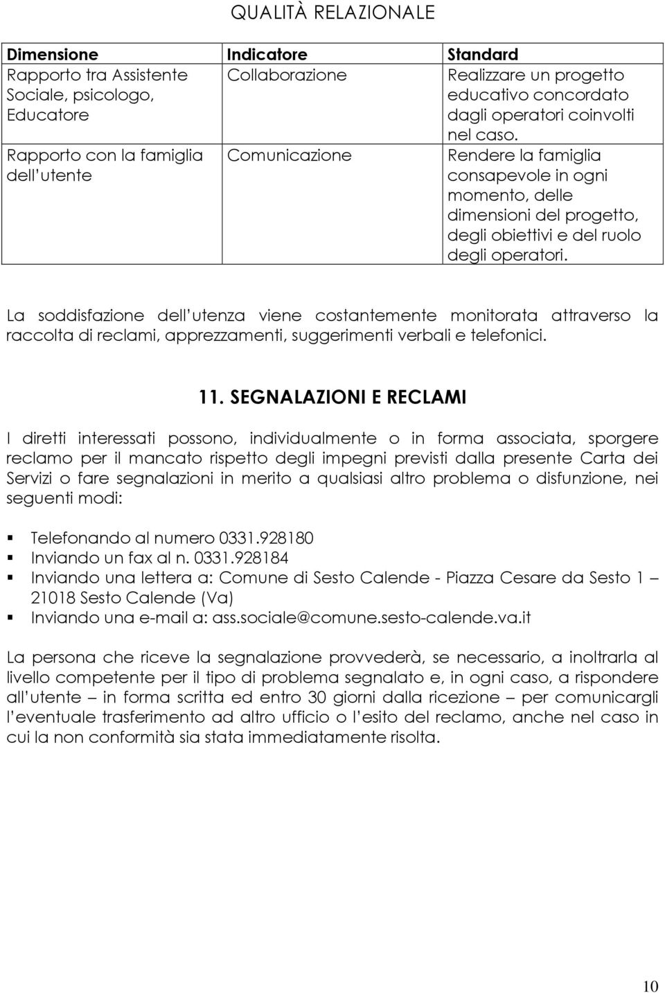 La soddisfazione dell utenza viene costantemente monitorata attraverso la raccolta di reclami, apprezzamenti, suggerimenti verbali e telefonici. 11.