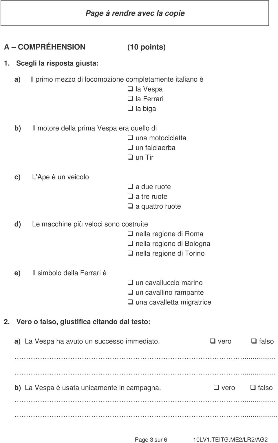 un falciaerba un Tir c) L Ape è un veicolo a due ruote a tre ruote a quattro ruote d) Le macchine più veloci sono costruite nella regione di Roma nella regione di Bologna