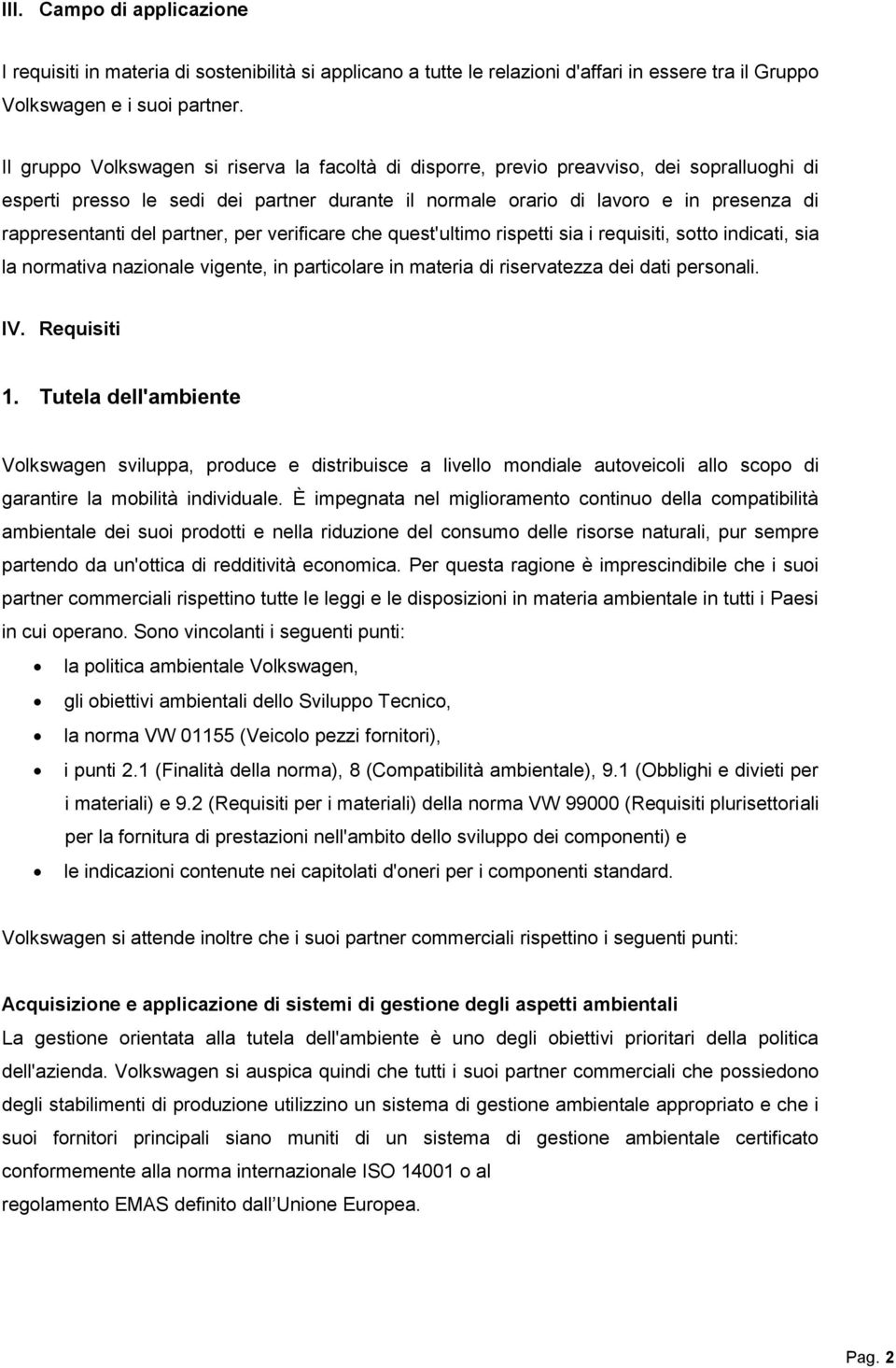 del partner, per verificare che quest'ultimo rispetti sia i requisiti, sotto indicati, sia la normativa nazionale vigente, in particolare in materia di riservatezza dei dati personali. IV.