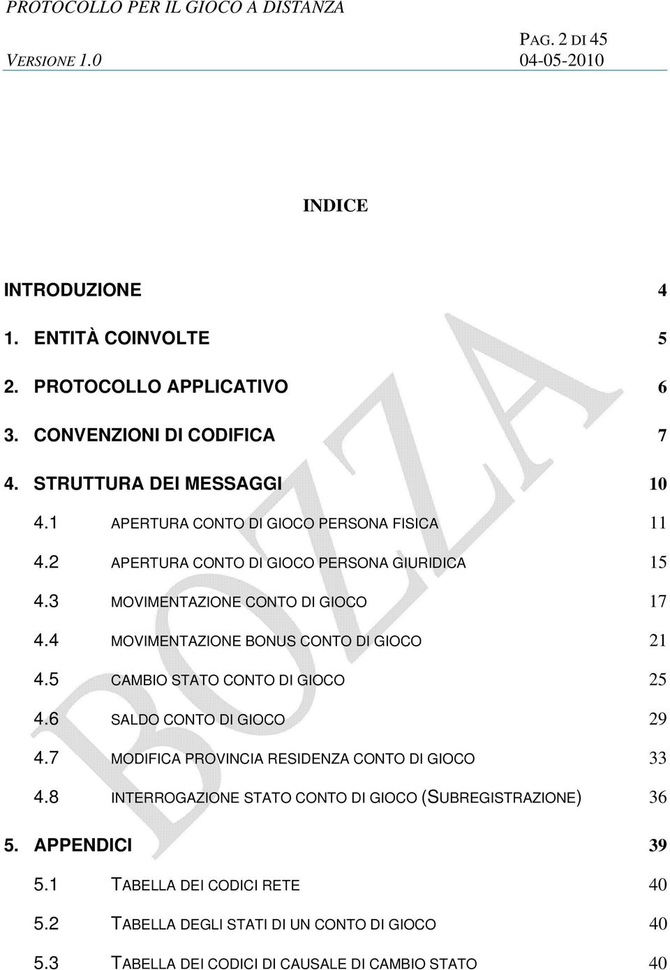 4 MOVIMENTAZIONE BONUS CONTO DI GIOCO 21 4.5 CAMBIO STATO CONTO DI GIOCO 25 4.6 SALDO CONTO DI GIOCO 29 4.7 MODIFICA PROVINCIA RESIDENZA CONTO DI GIOCO 33 4.