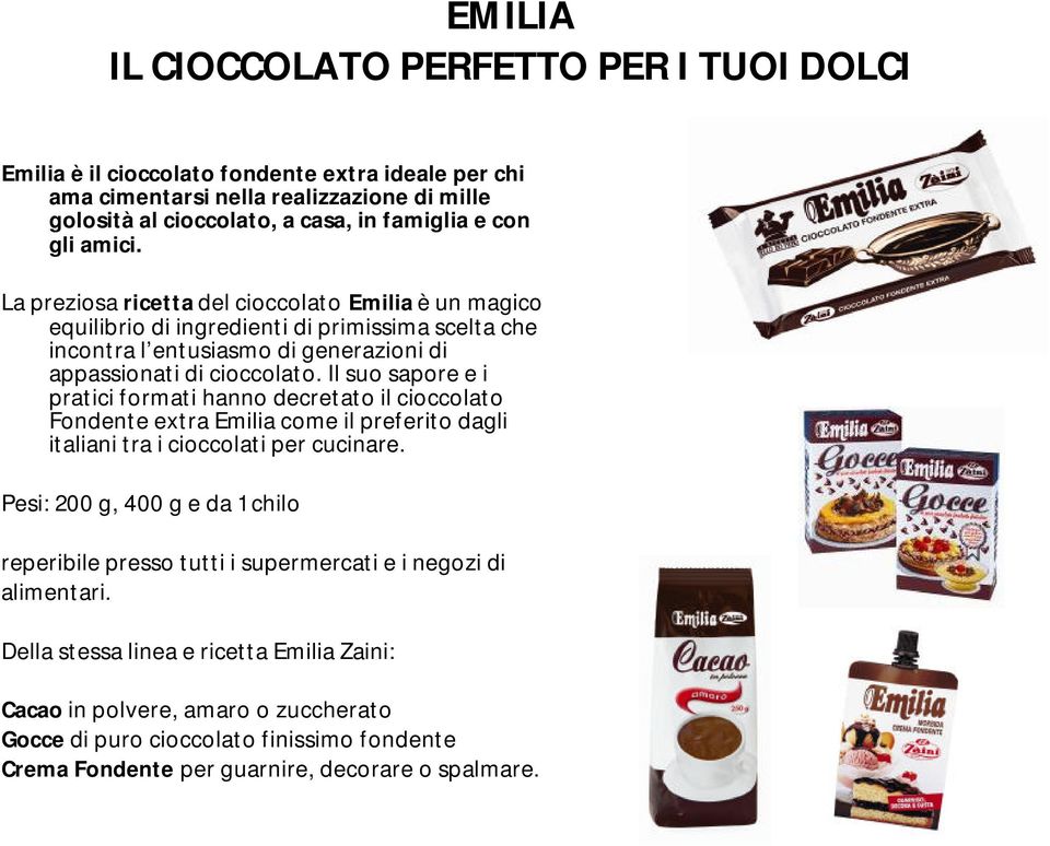 Il suo sapore e i pratici formati hanno decretato il cioccolato Fondente extra Emilia come il preferito dagli italiani tra i cioccolati per cucinare.