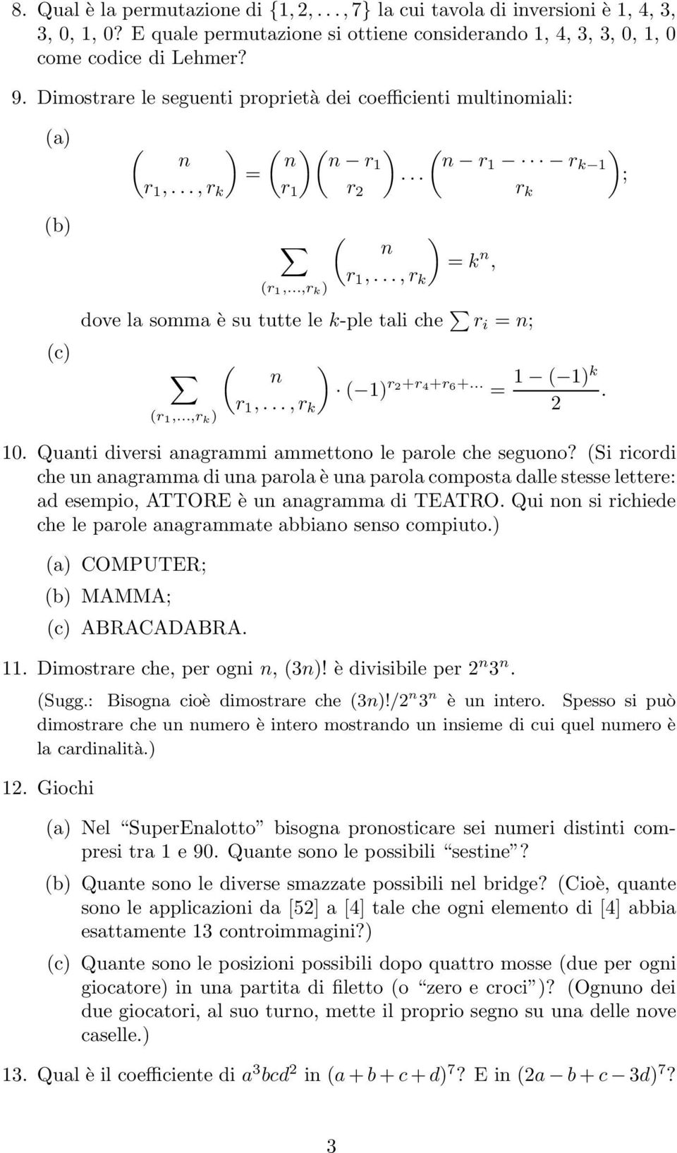 ..,r k ( r1 r k 1 dove la somma è su tutte le k-ple tali che r i = ; (r 1,...,r k ) ( r 1,..., r k ) r k ( 1) r2+r4+r6+... = 1 ( 1)k. 2 10. Quati diversi aagrammi ammettoo le parole che seguoo?