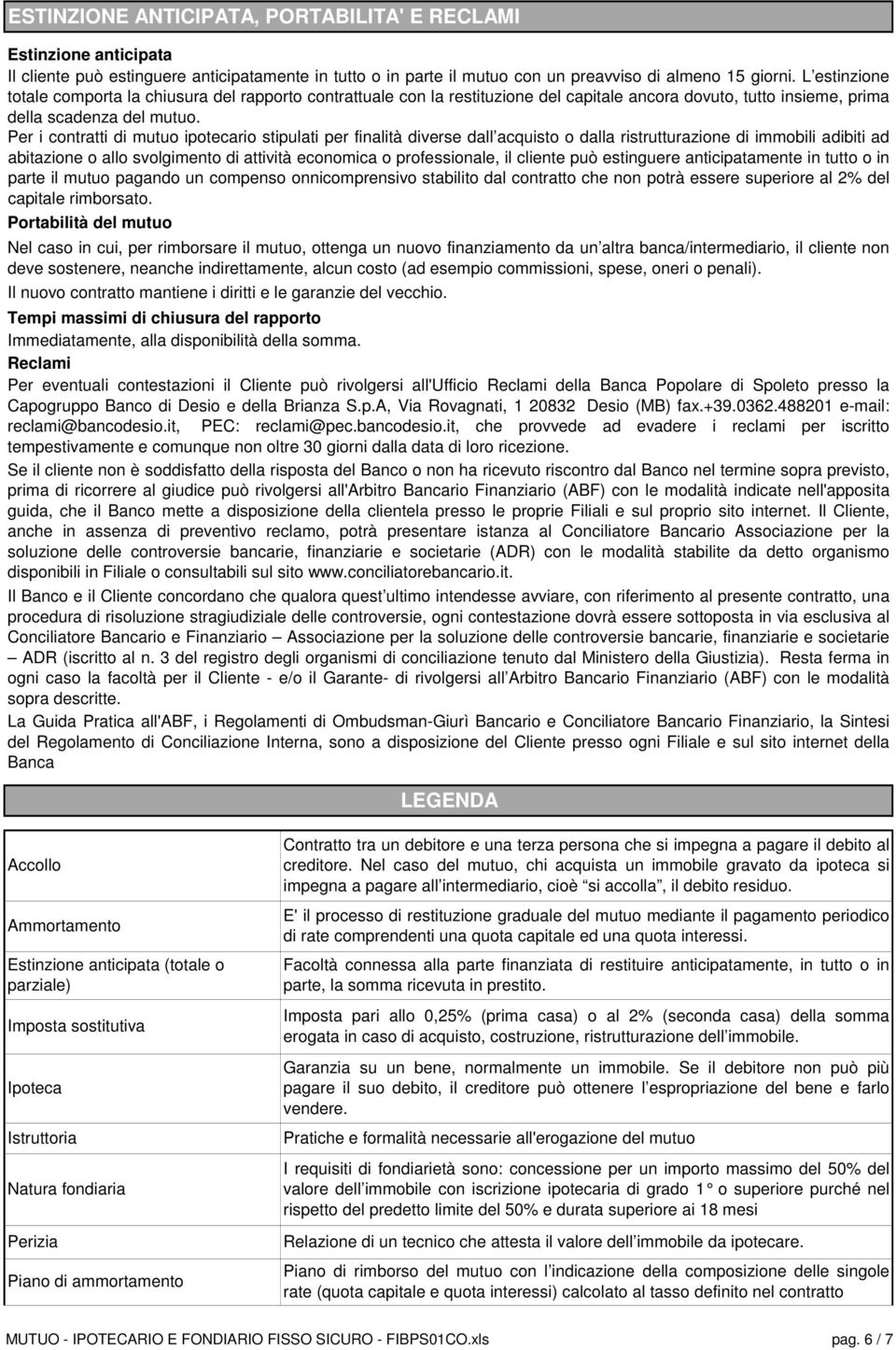 Per i contratti di mutuo ipotecario stipulati per finalità diverse dall acquisto o dalla ristrutturazione di immobili adibiti ad abitazione o allo svolgimento di attività economica o professionale,