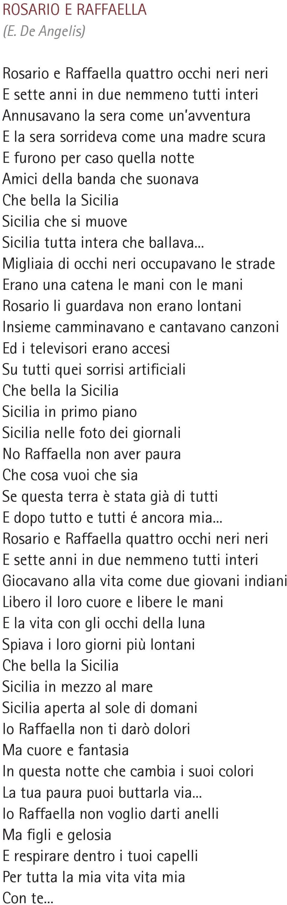 .. Migliaia di occhi neri occupavano le strade Erano una catena le mani con le mani Rosario li guardava non erano lontani Insieme camminavano e cantavano canzoni Ed i televisori erano accesi Su tutti