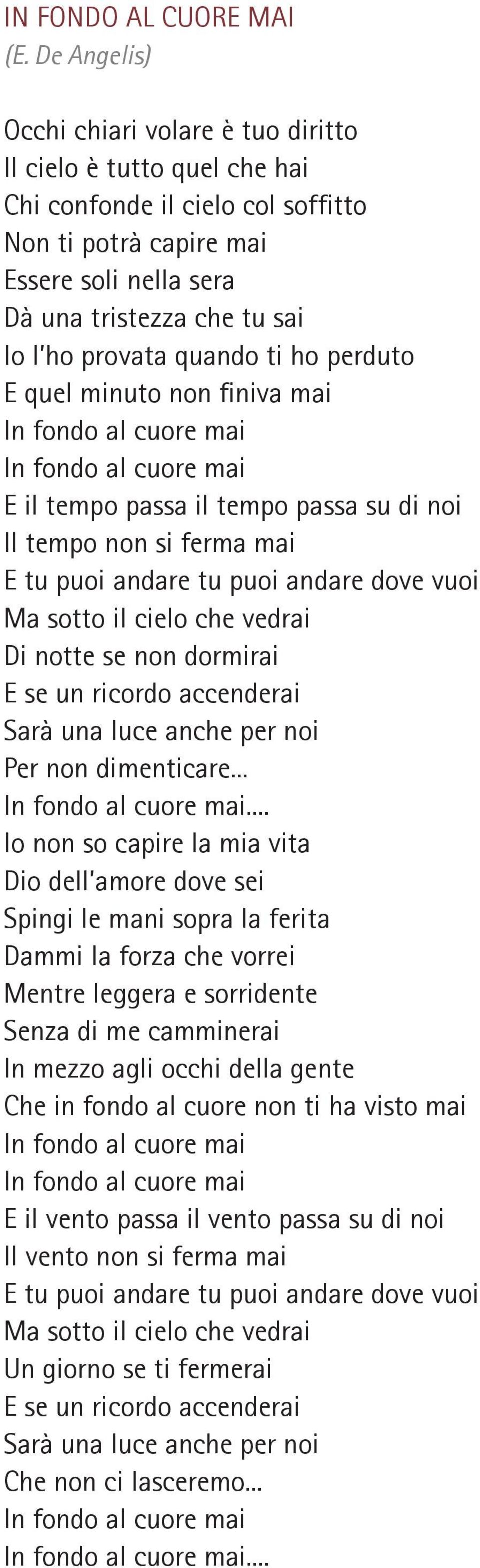 andare dove vuoi Ma sotto il cielo che vedrai Di notte se non dormirai E se un ricordo accenderai Sarà una luce anche per noi Per non dimenticare... In fondo al cuore mai.