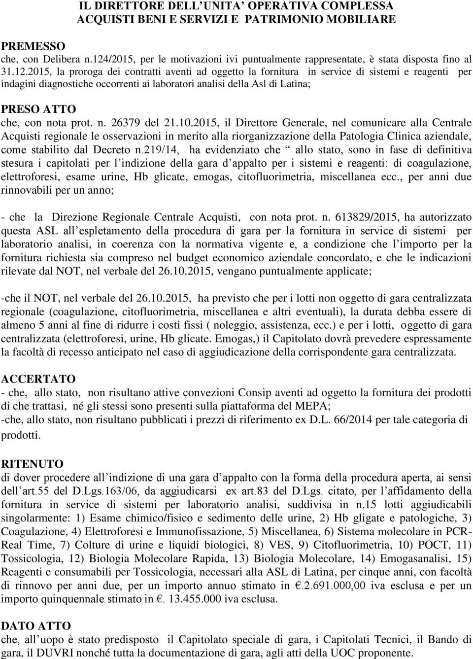 diagnostiche occorrenti ai laboratori analisi della Asl di Latina; PRESO ATTO che, con nota prot. n. 26379 del 21.10.