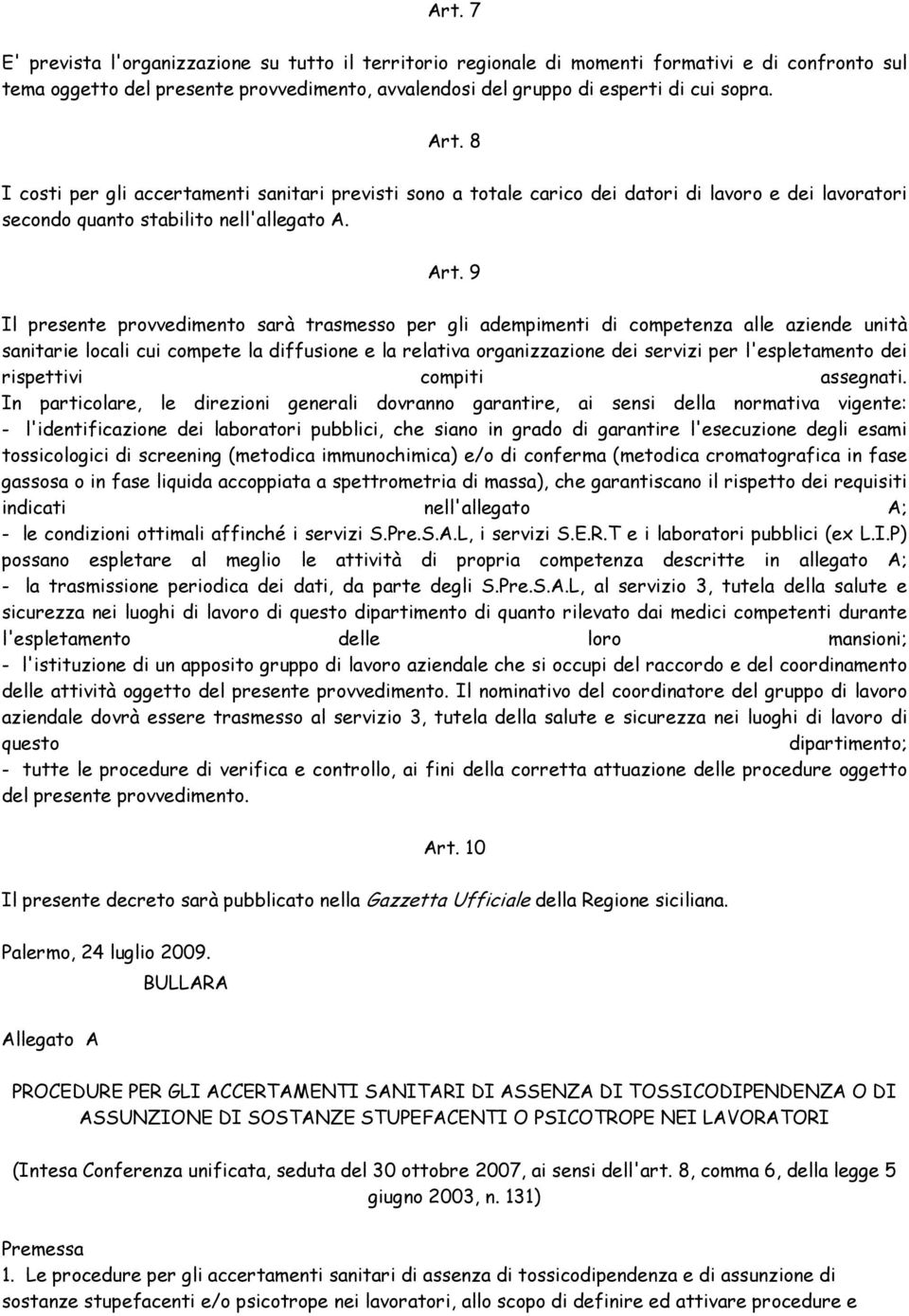 9 Il presente provvedimento sarà trasmesso per gli adempimenti di competenza alle aziende unità sanitarie locali cui compete la diffusione e la relativa organizzazione dei servizi per l'espletamento