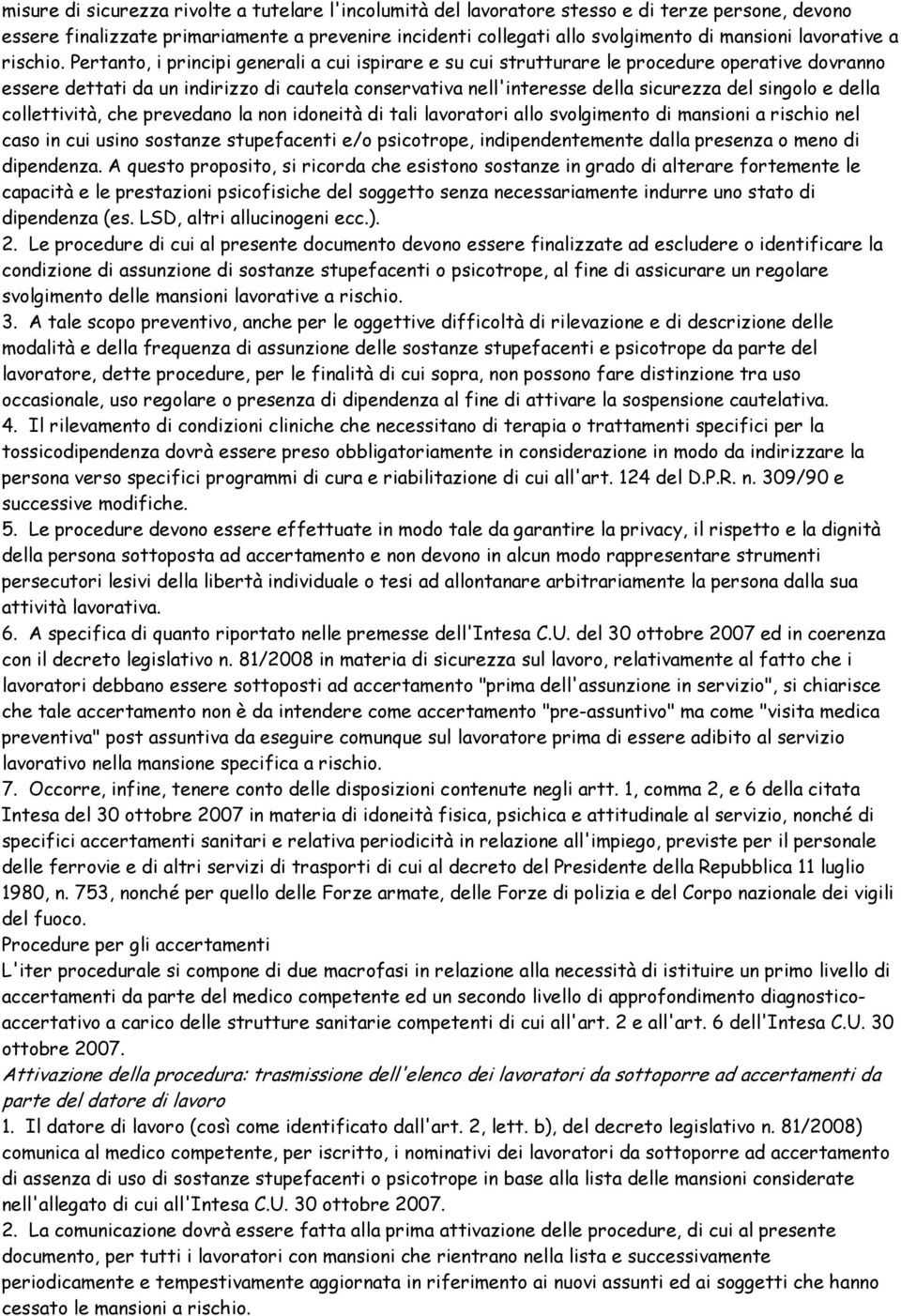 Pertanto, i principi generali a cui ispirare e su cui strutturare le procedure operative dovranno essere dettati da un indirizzo di cautela conservativa nell'interesse della sicurezza del singolo e