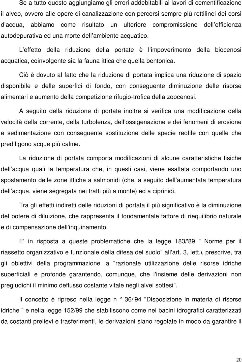 L effetto della riduzione della portate è l'impoverimento della biocenosi acquatica, coinvolgente sia la fauna ittica che quella bentonica.