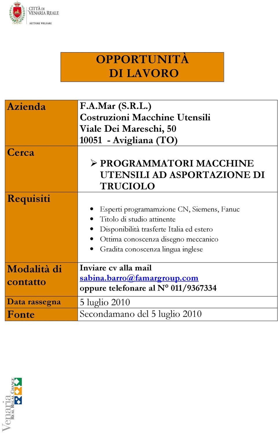 ASPORTAZIONE DI TRUCIOLO Esperti programamzione CN, Siemens, Fanuc Titolo di studio attinente Disponibilità