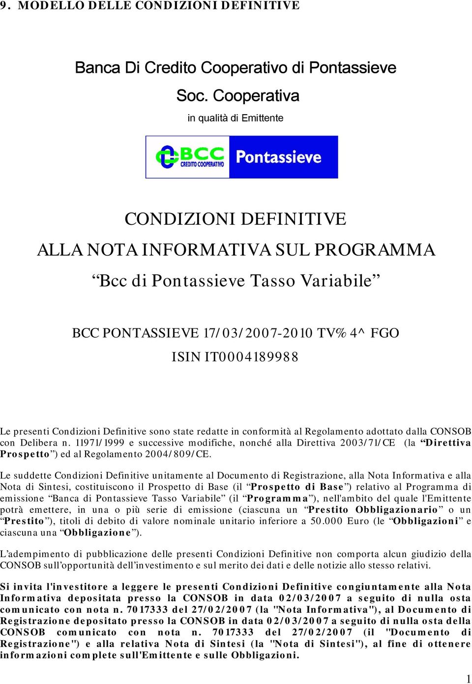 presenti Condizioni Definitive sono state redatte in conformità al Regolamento adottato dalla CONSOB con Delibera n.