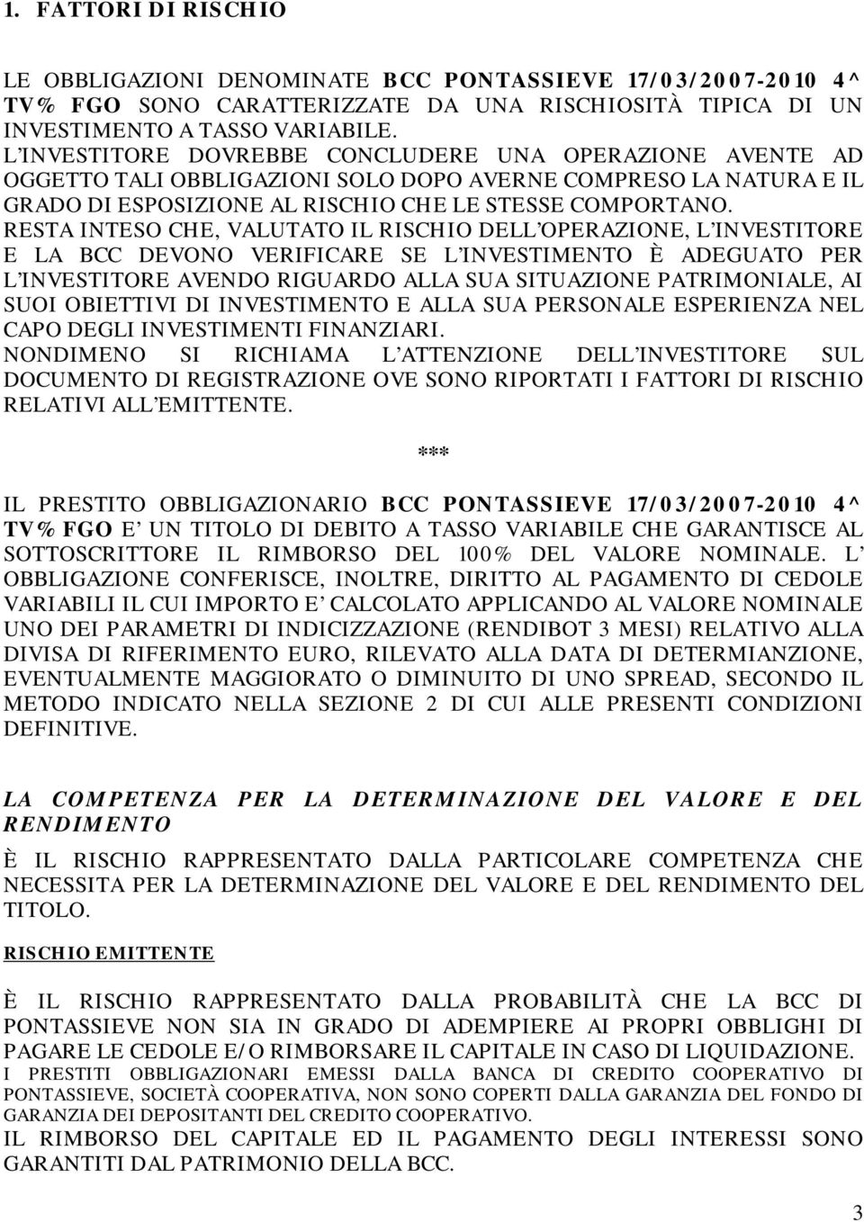 RESTA INTESO CHE, VALUTATO IL RISCHIO DELL OPERAZIONE, L INVESTITORE E LA BCC DEVONO VERIFICARE SE L INVESTIMENTO È ADEGUATO PER L INVESTITORE AVENDO RIGUARDO ALLA SUA SITUAZIONE PATRIMONIALE, AI