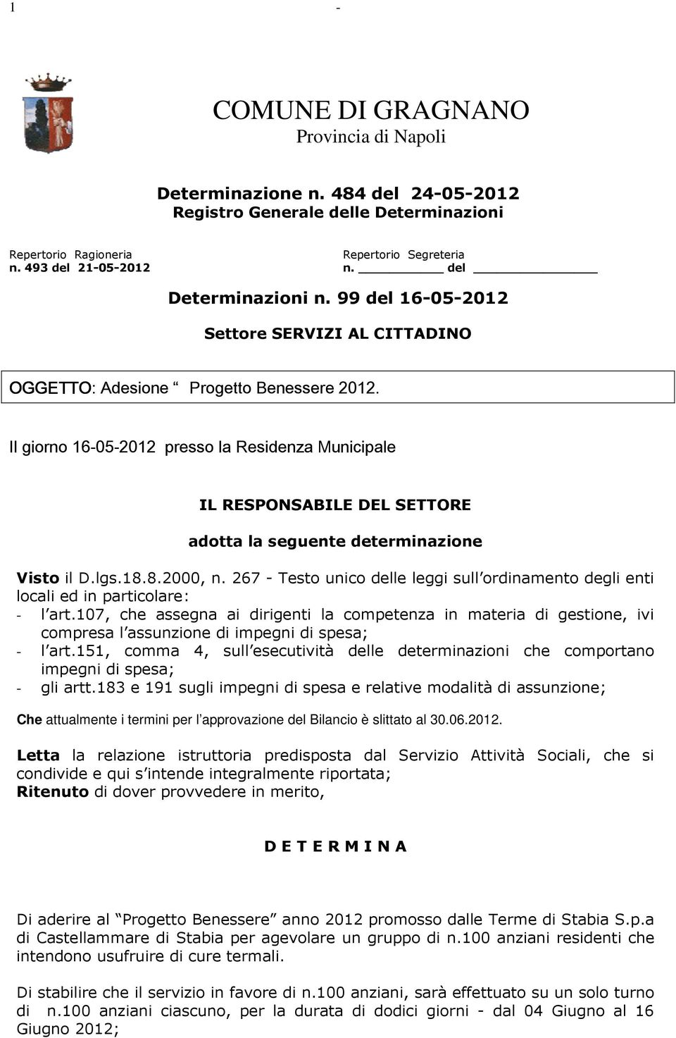 Il giorno 16-05-2012 presso la Residenza Municipale IL RESPONSABILE DEL SETTORE adotta la seguente determinazione Visto il D.lgs.18.8.2000, n.