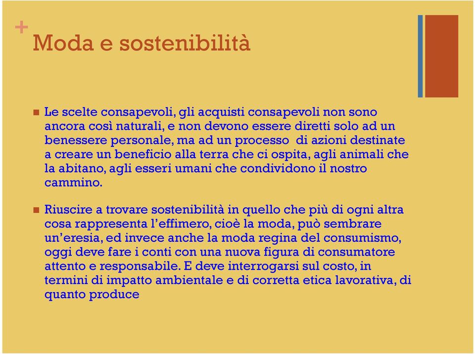 Riuscire a trovare sostenibilità in quello che più di ogni altra cosa rappresenta l effimero, cioè la moda, può sembrare un eresia, ed invece anche la moda regina del