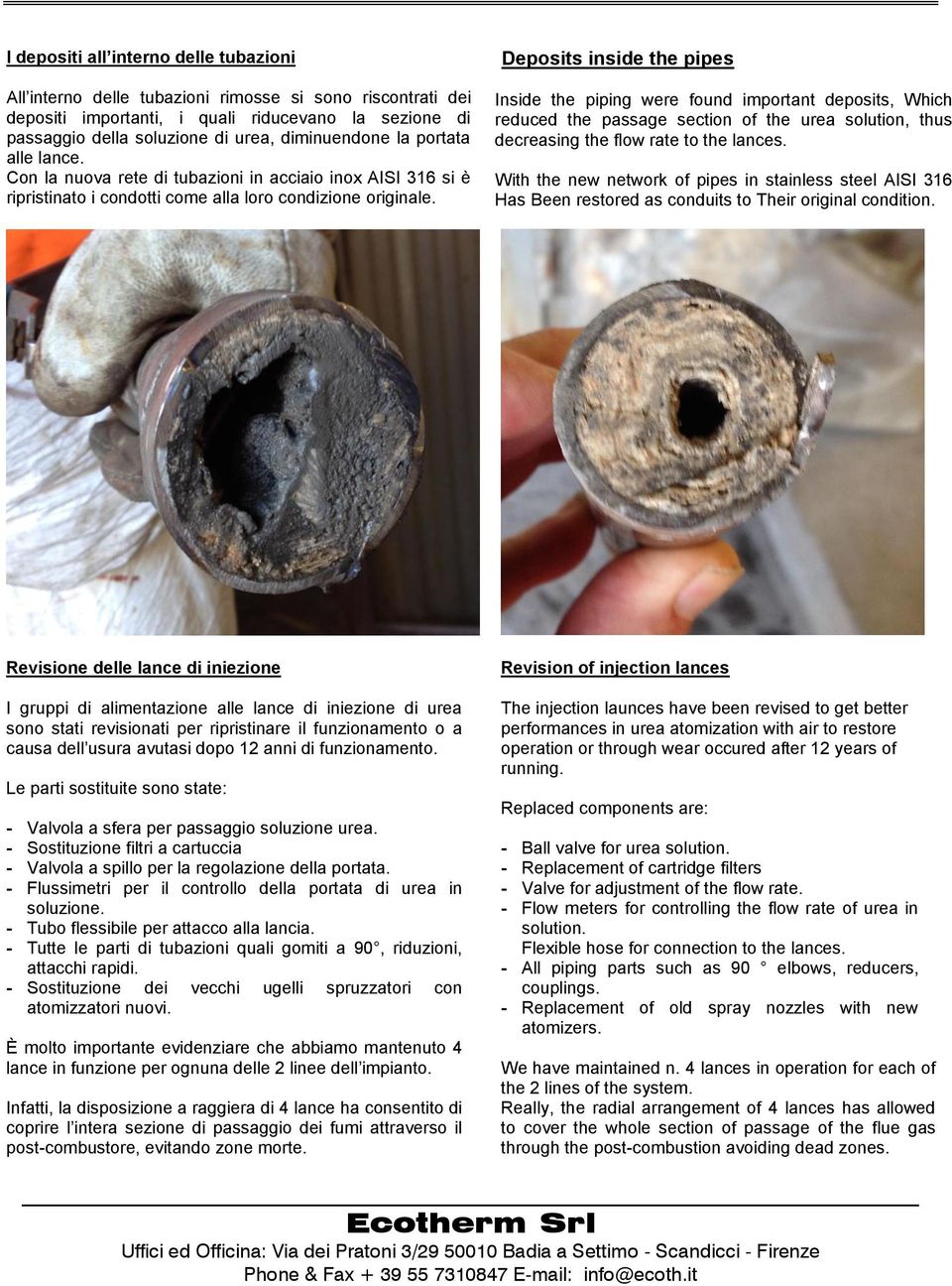 Deposits inside the pipes Inside the piping were found important deposits, Which reduced the passage section of the urea solution, thus decreasing the flow rate to the lances.