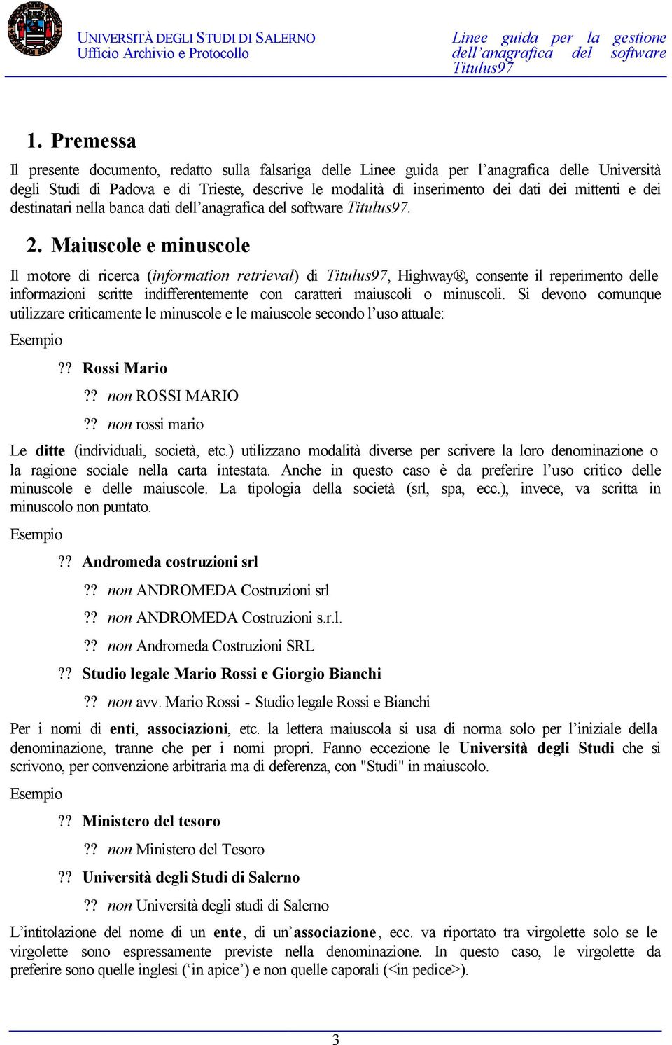 Maiuscole e minuscole Il motore di ricerca (information retrieval) di, Highway, consente il reperimento delle informazioni scritte indifferentemente con caratteri maiuscoli o minuscoli.