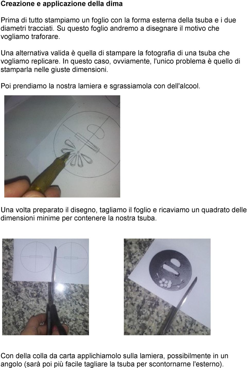 In questo caso, ovviamente, l'unico problema è quello di stamparla nelle giuste dimensioni. Poi prendiamo la nostra lamiera e sgrassiamola con dell'alcool.