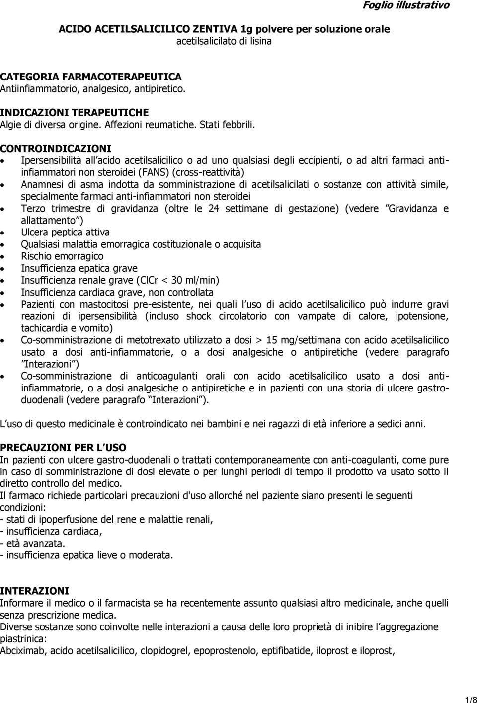 CONTROINDICAZIONI Ipersensibilità all acido acetilsalicilico o ad uno qualsiasi degli eccipienti, o ad altri farmaci antiinfiammatori non steroidei (FANS) (cross-reattività) Anamnesi di asma indotta