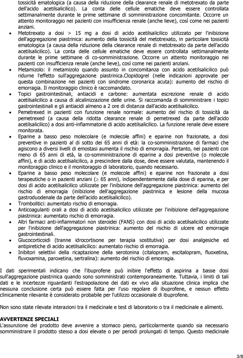 Occorre un attento monitoraggio nei pazienti con insufficienza renale (anche lieve), così come nei pazienti anziani.