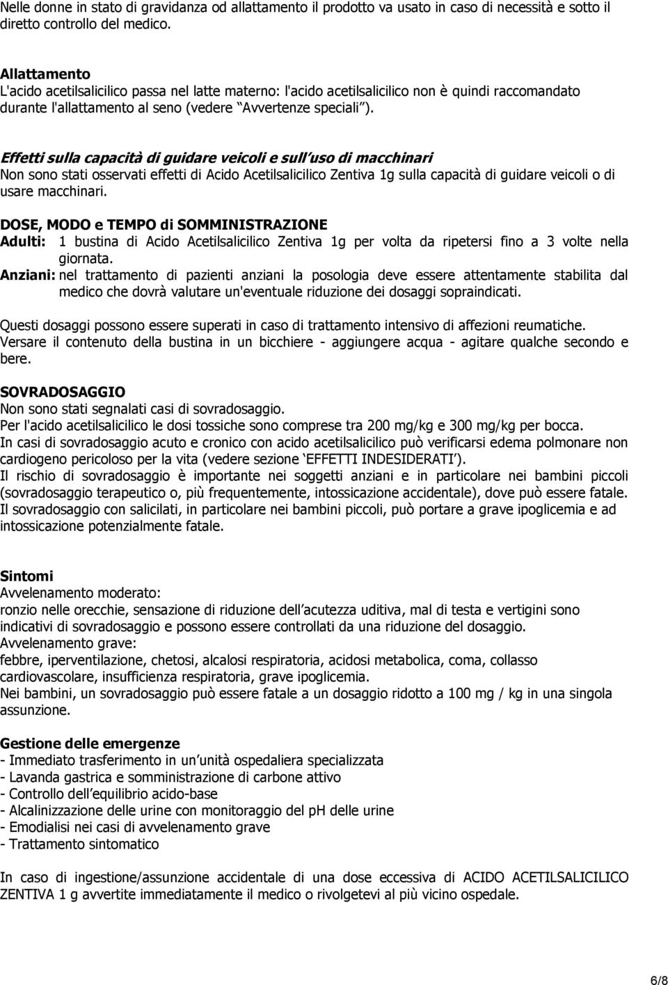 Effetti sulla capacità di guidare veicoli e sull uso di macchinari Non sono stati osservati effetti di Acido Acetilsalicilico Zentiva 1g sulla capacità di guidare veicoli o di usare macchinari.