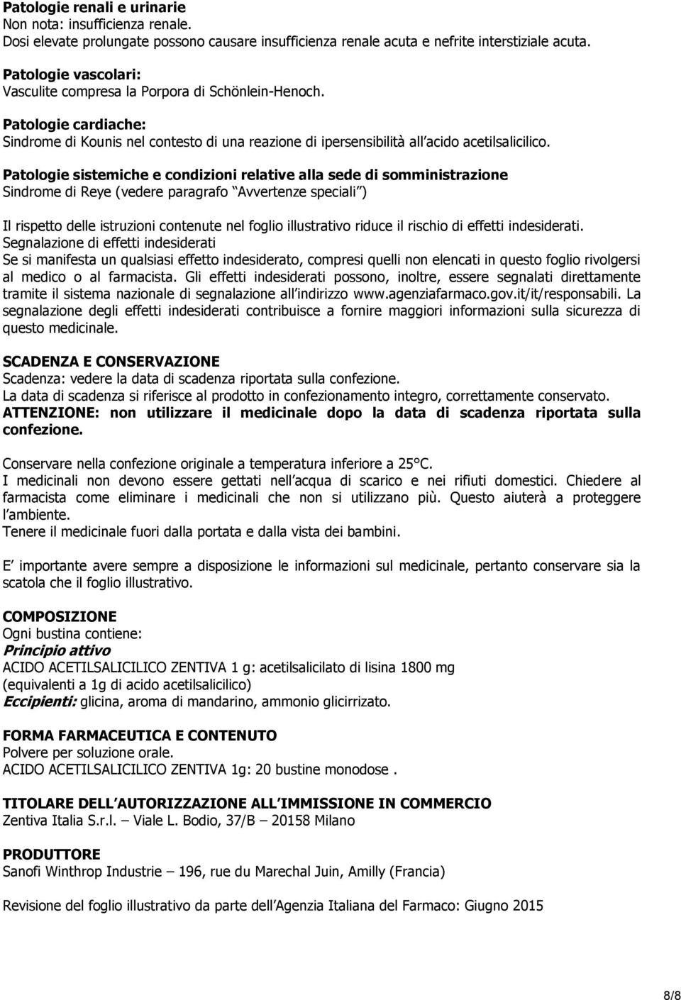 Patologie sistemiche e condizioni relative alla sede di somministrazione Sindrome di Reye (vedere paragrafo Avvertenze speciali ) Il rispetto delle istruzioni contenute nel foglio illustrativo riduce