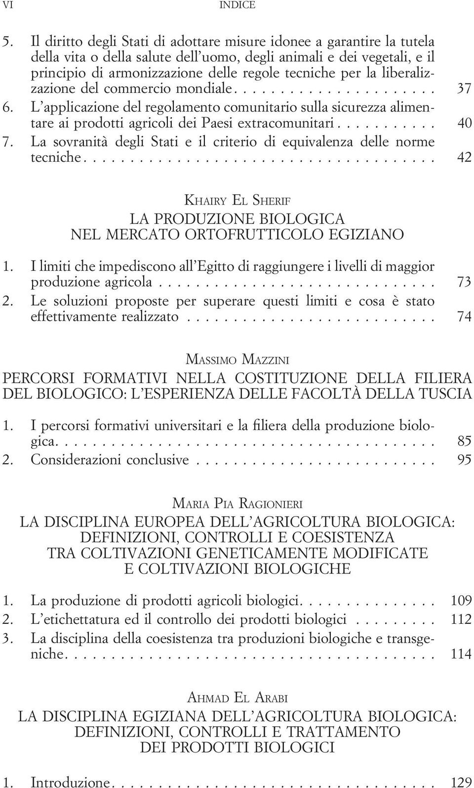 liberalizzazione del commercio mondiale... 37 6. L applicazione del regolamento comunitario sulla sicurezza alimentare ai prodotti agricoli dei Paesi extracomunitari... 40 7.