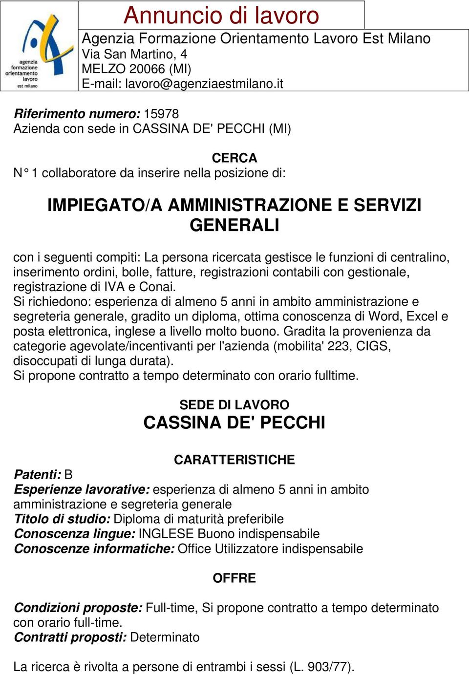 Si richiedono: esperienza di almeno 5 anni in ambito amministrazione e segreteria generale, gradito un diploma, ottima conoscenza di Word, Excel e posta elettronica, inglese a livello molto buono.