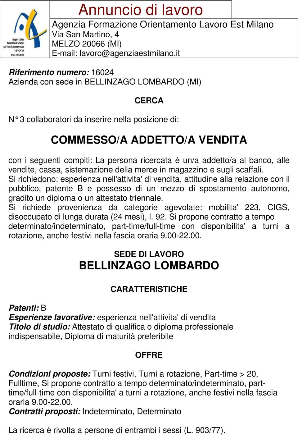 Si richiedono: esperienza nell'attivita' di vendita, attitudine alla relazione con il pubblico, patente B e possesso di un mezzo di spostamento autonomo, gradito un diploma o un attestato triennale.