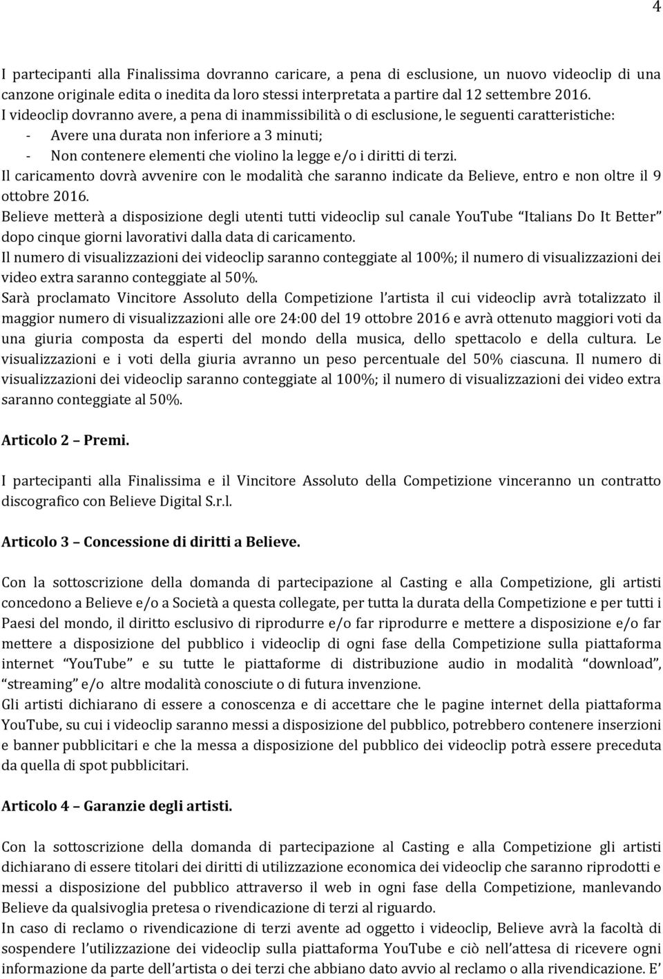 Believe metterà a disposizione degli utenti tutti videoclip sul canale YouTube Italians Do It Better Il numero di visualizzazioni dei videoclip saranno conteggiate al 100%; il numero di