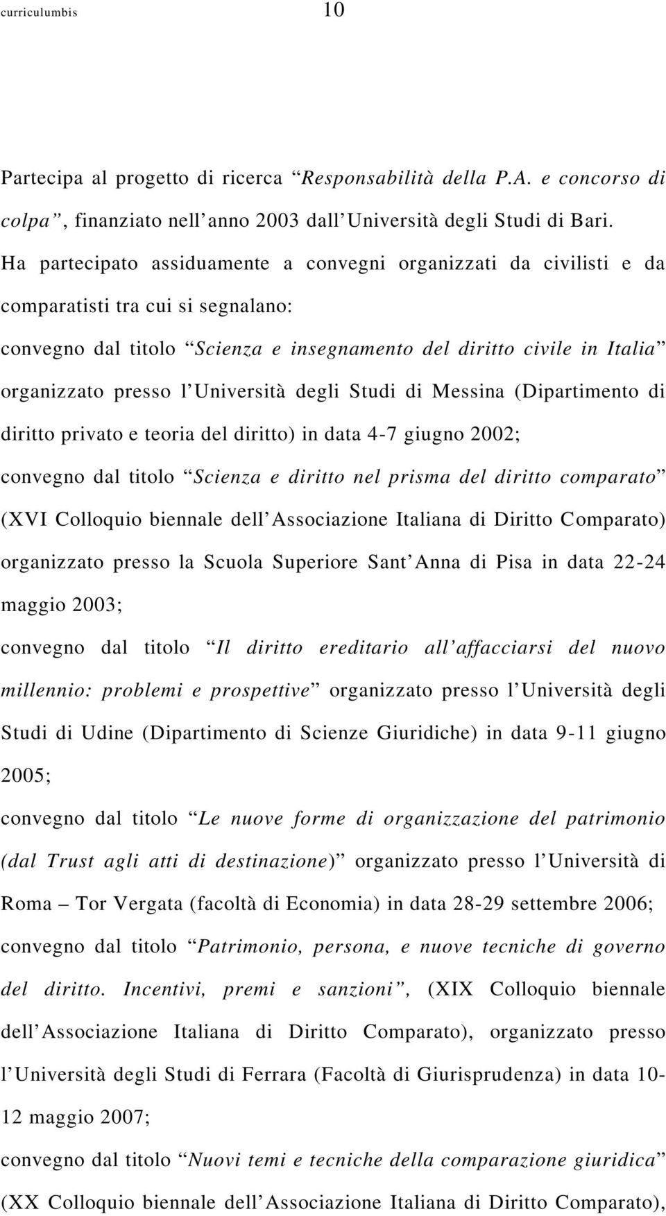 Università degli Studi di Messina (Dipartimento di diritto privato e teoria del diritto) in data 4-7 giugno 2002; convegno dal titolo Scienza e diritto nel prisma del diritto comparato (XVI Colloquio