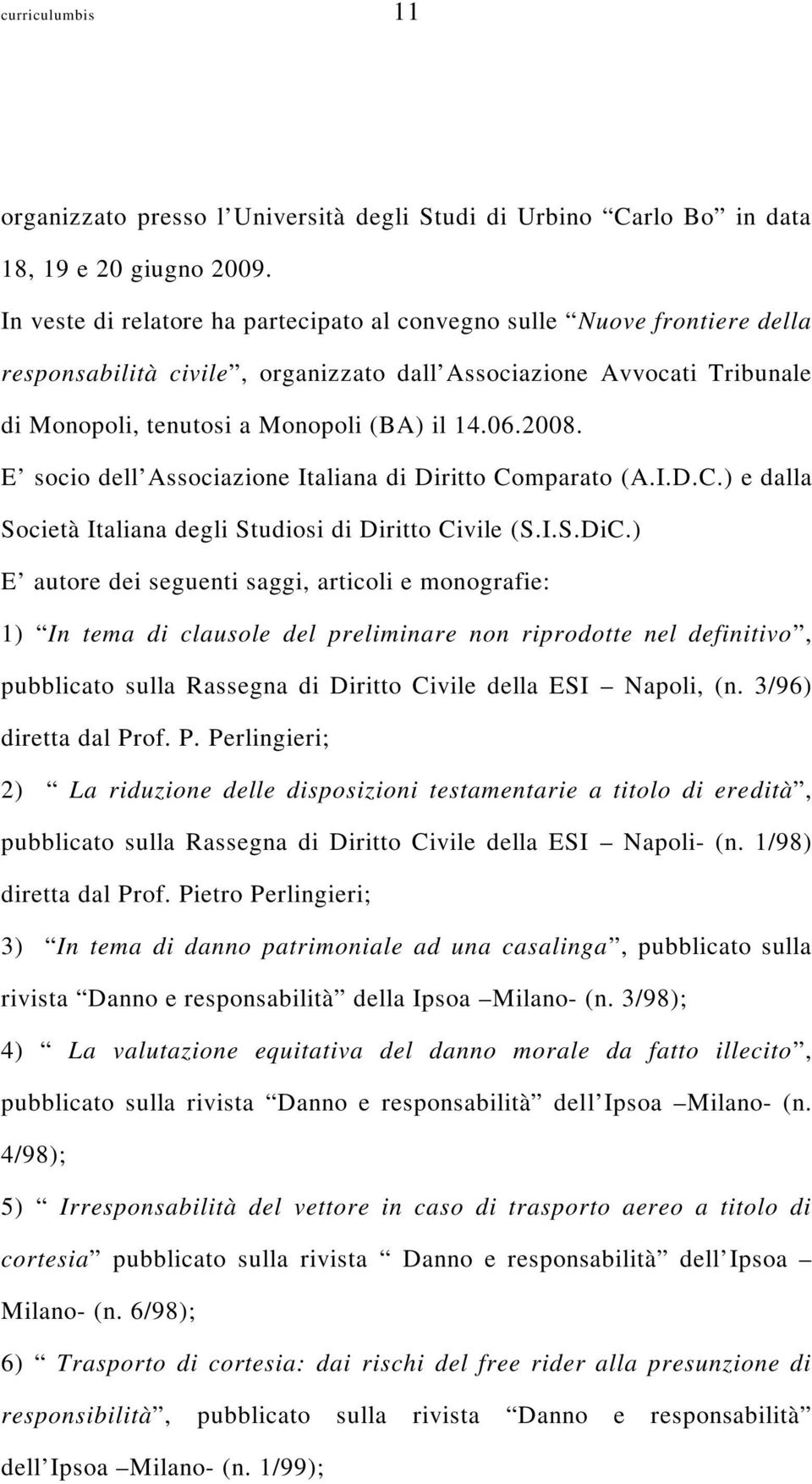 E socio dell Associazione Italiana di Diritto Comparato (A.I.D.C.) e dalla Società Italiana degli Studiosi di Diritto Civile (S.I.S.DiC.