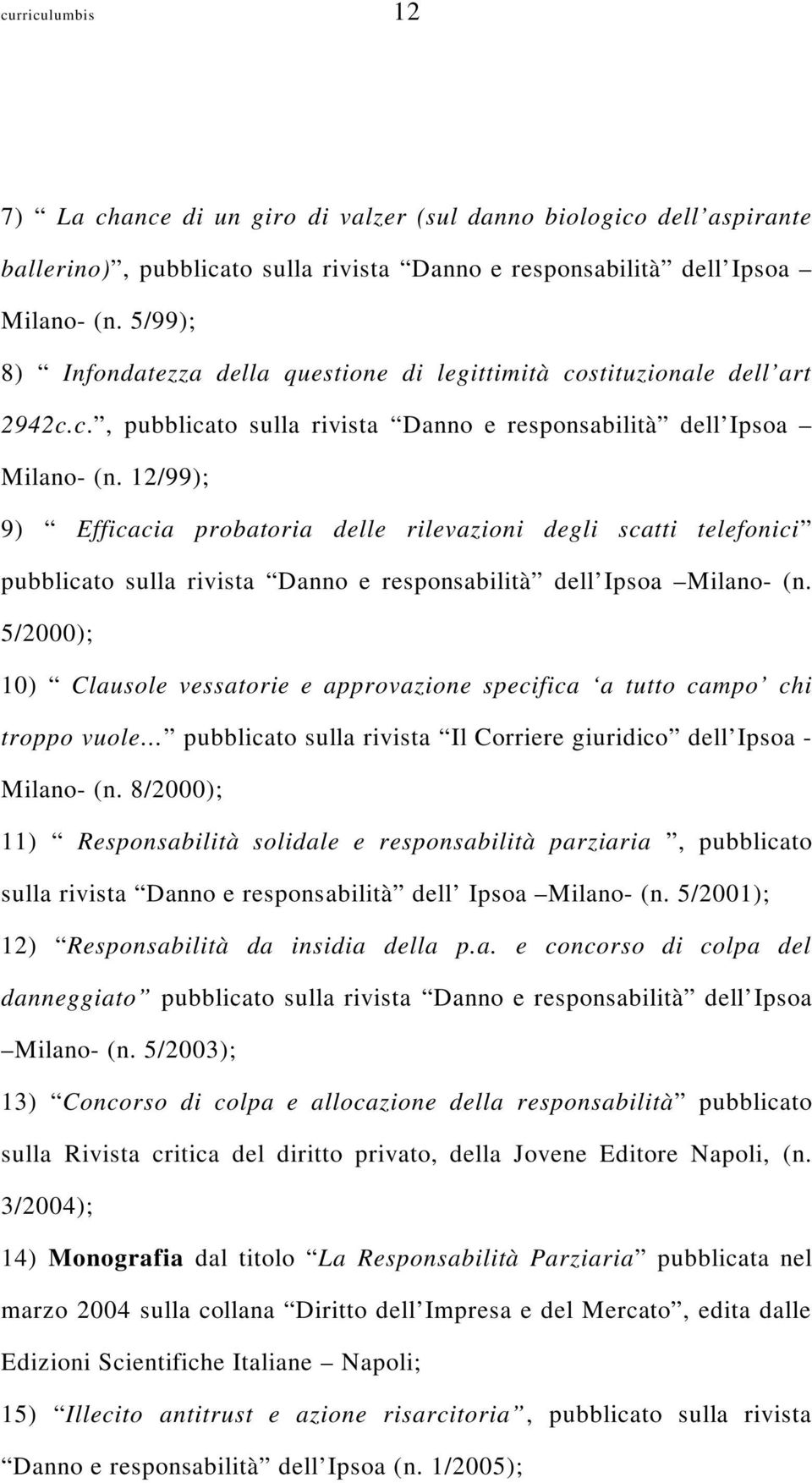 12/99); 9) Efficacia probatoria delle rilevazioni degli scatti telefonici pubblicato sulla rivista Danno e responsabilità dell Ipsoa Milano- (n.