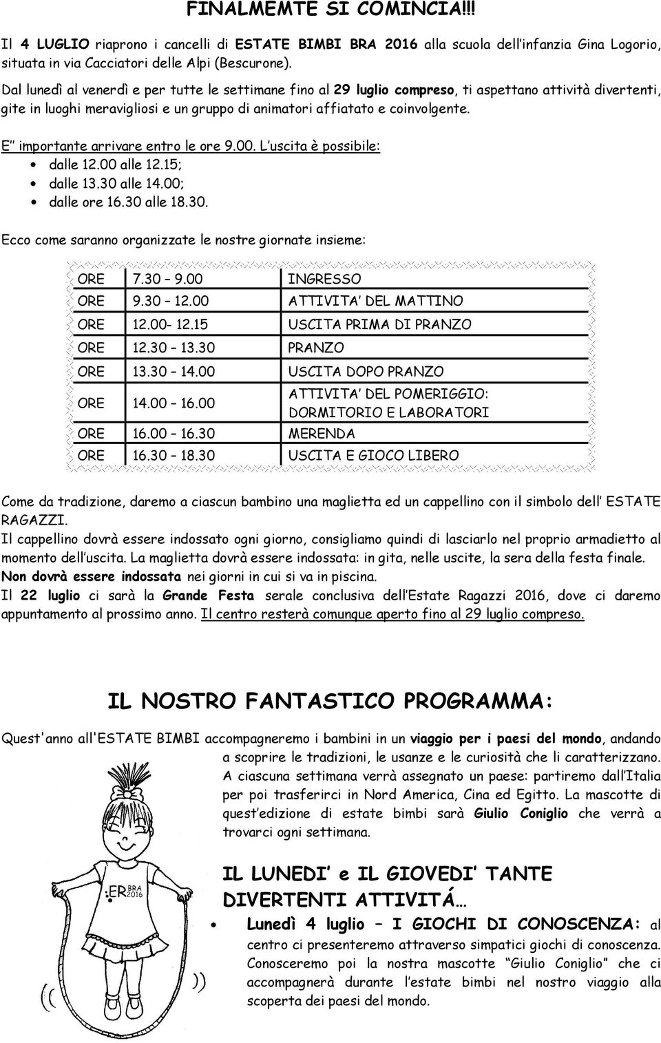 E importante arrivare entro le ore 9.00. L uscita è possibile: dalle 12.00 alle 12.15; dalle 13.30 alle 14.00; dalle ore 16.30 alle 18.30. Ecco come saranno organizzate le nostre giornate insieme: ORE 7.