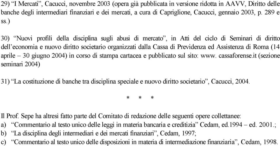 ) 30) Nuovi profili della disciplina sugli abusi di mercato, in Atti del ciclo di Seminari di diritto dell economia e nuovo diritto societario organizzati dalla Cassa di Previdenza ed Assistenza di