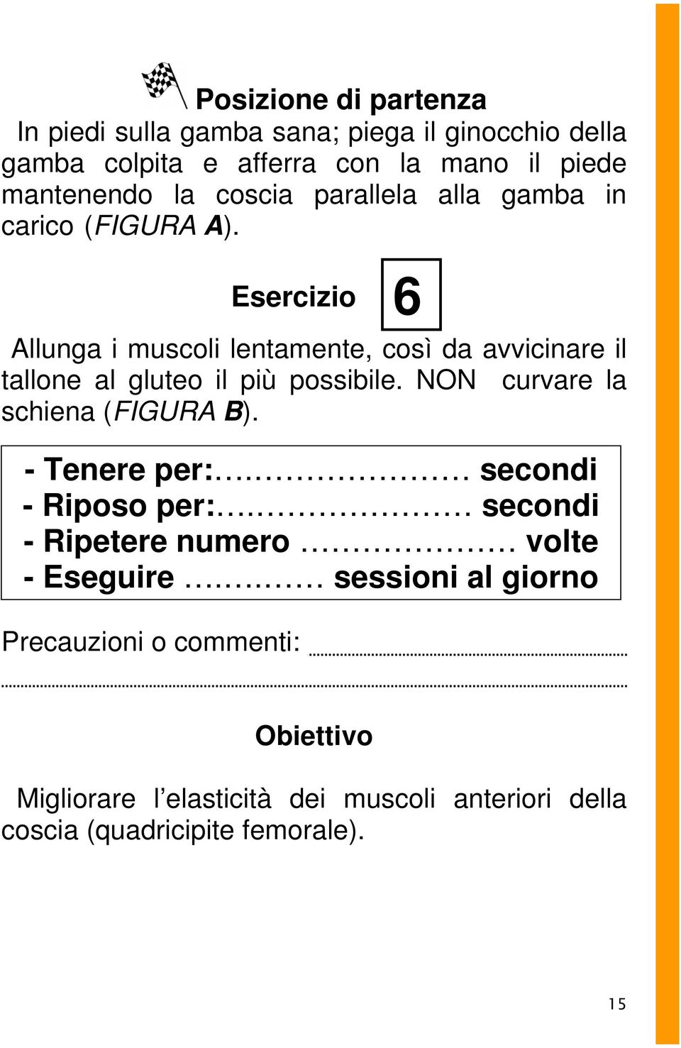 Esercizio 6 Allunga i muscoli lentamente, così da avvicinare il tallone al gluteo il più possibile. NON curvare la schiena (FIGURA B).