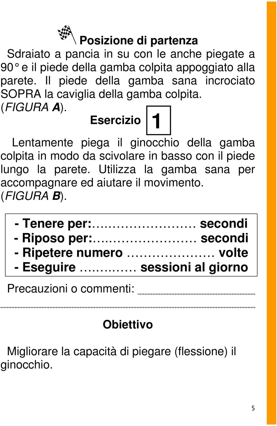 Esercizio 1 Lentamente piega il ginocchio della gamba colpita in modo da scivolare in basso con il piede lungo la parete.