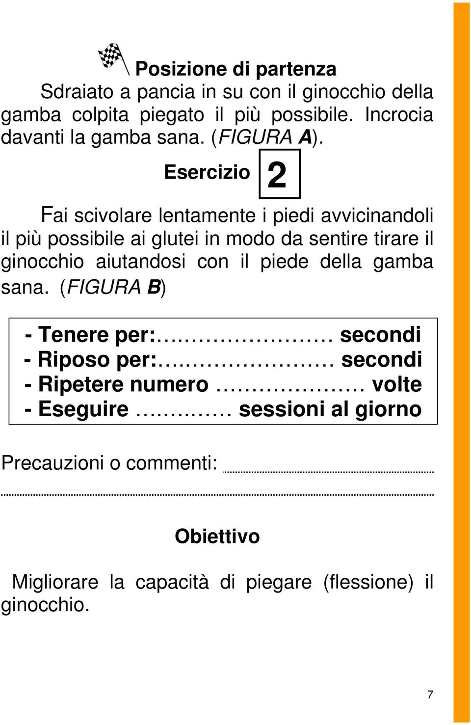 Esercizio 2 Fai scivolare lentamente i piedi avvicinandoli il più possibile ai glutei in modo da sentire tirare il ginocchio