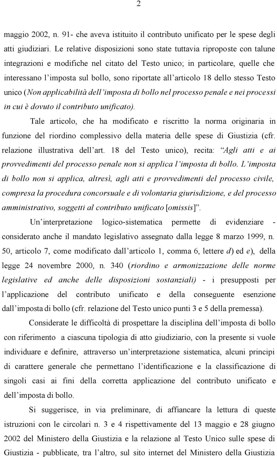 articolo 18 dello stesso Testo unico (Non applicabilità dell imposta di bollo nel processo penale e nei processi in cui è dovuto il contributo unificato).