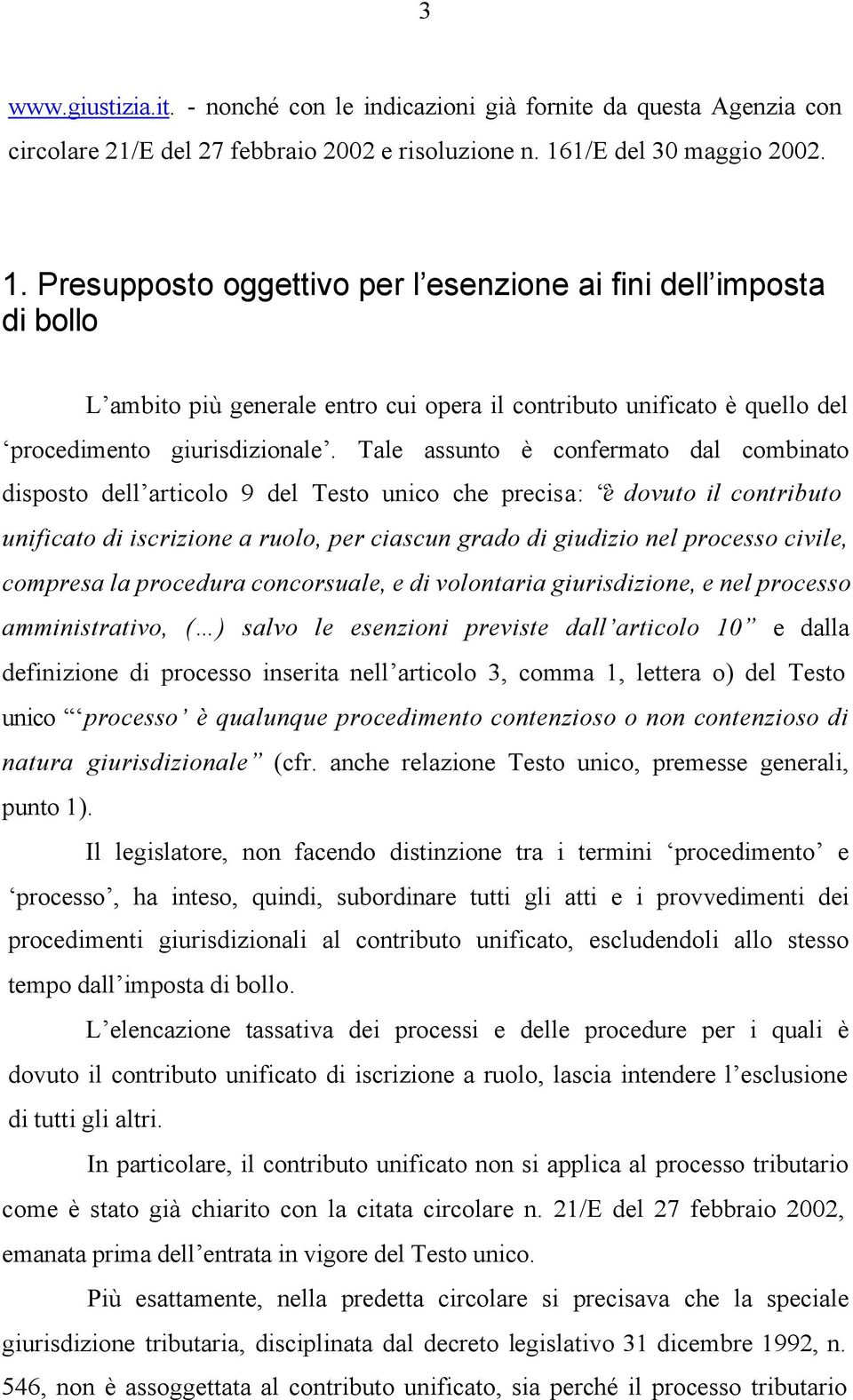 Tale assunto è confermato dal combinato disposto dell articolo 9 del Testo unico che precisa: è dovuto il contributo unificato di iscrizione a ruolo, per ciascun grado di giudizio nel processo