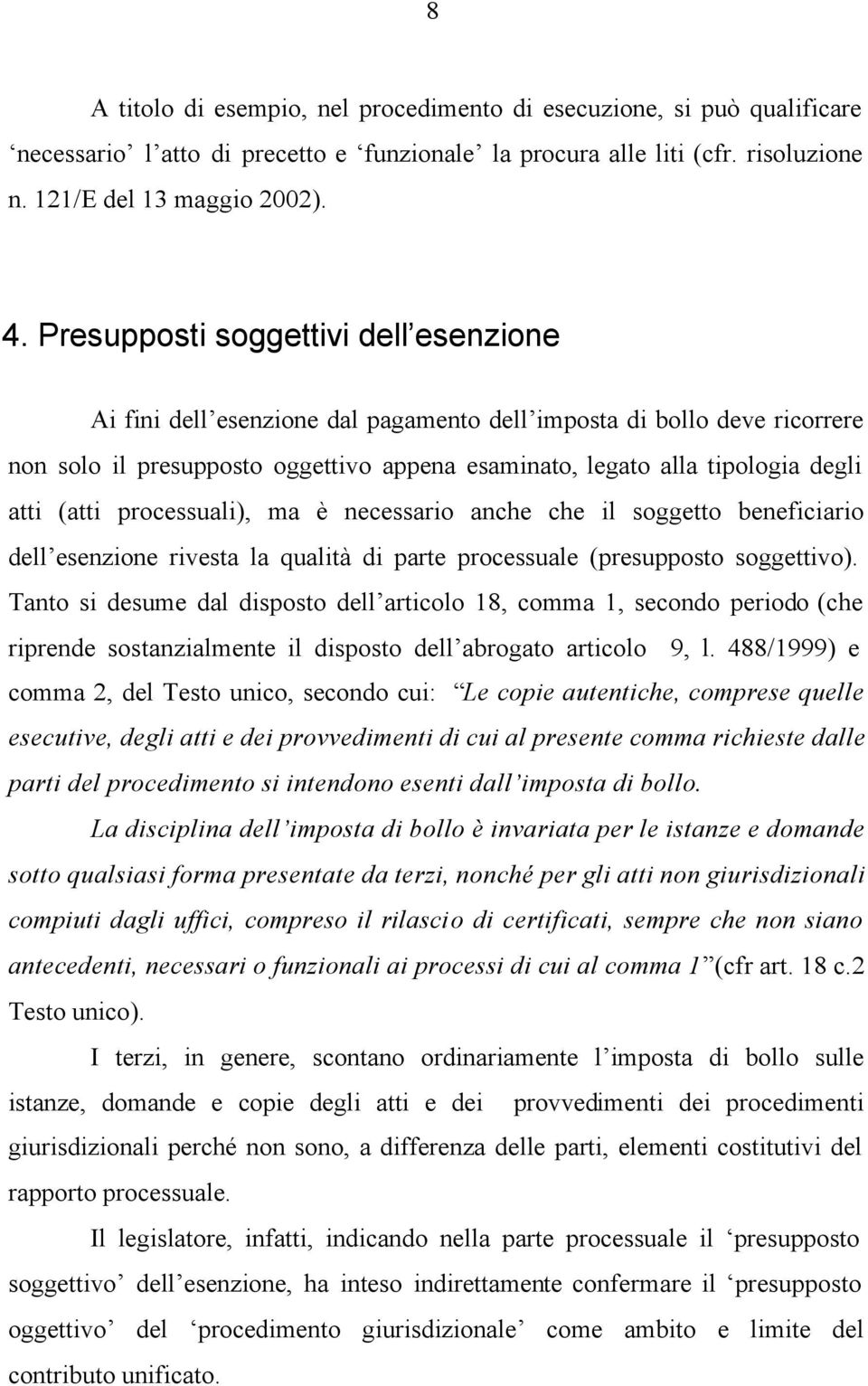 (atti processuali), ma è necessario anche che il soggetto beneficiario dell esenzione rivesta la qualità di parte processuale (presupposto soggettivo).