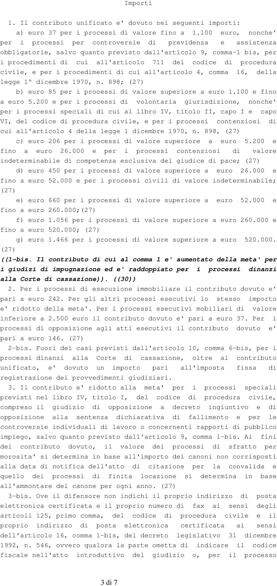 procedura civile, e per i procedimenti di cui all'articolo 4, comma 16, della legge 1 dicembre 1970, n. 898; (27) b) euro 85 per i processi di valore superiore a euro 1.100 e fino a euro 5.