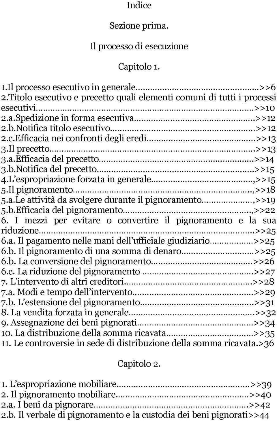 L espropriazione forzata in generale,>>15 5.Il pignoramento..,>>18 5.a.Le attività da svolgere durante il pignoramento,>>19 5.b.Efficacia del pignoramento..,>>22 6.