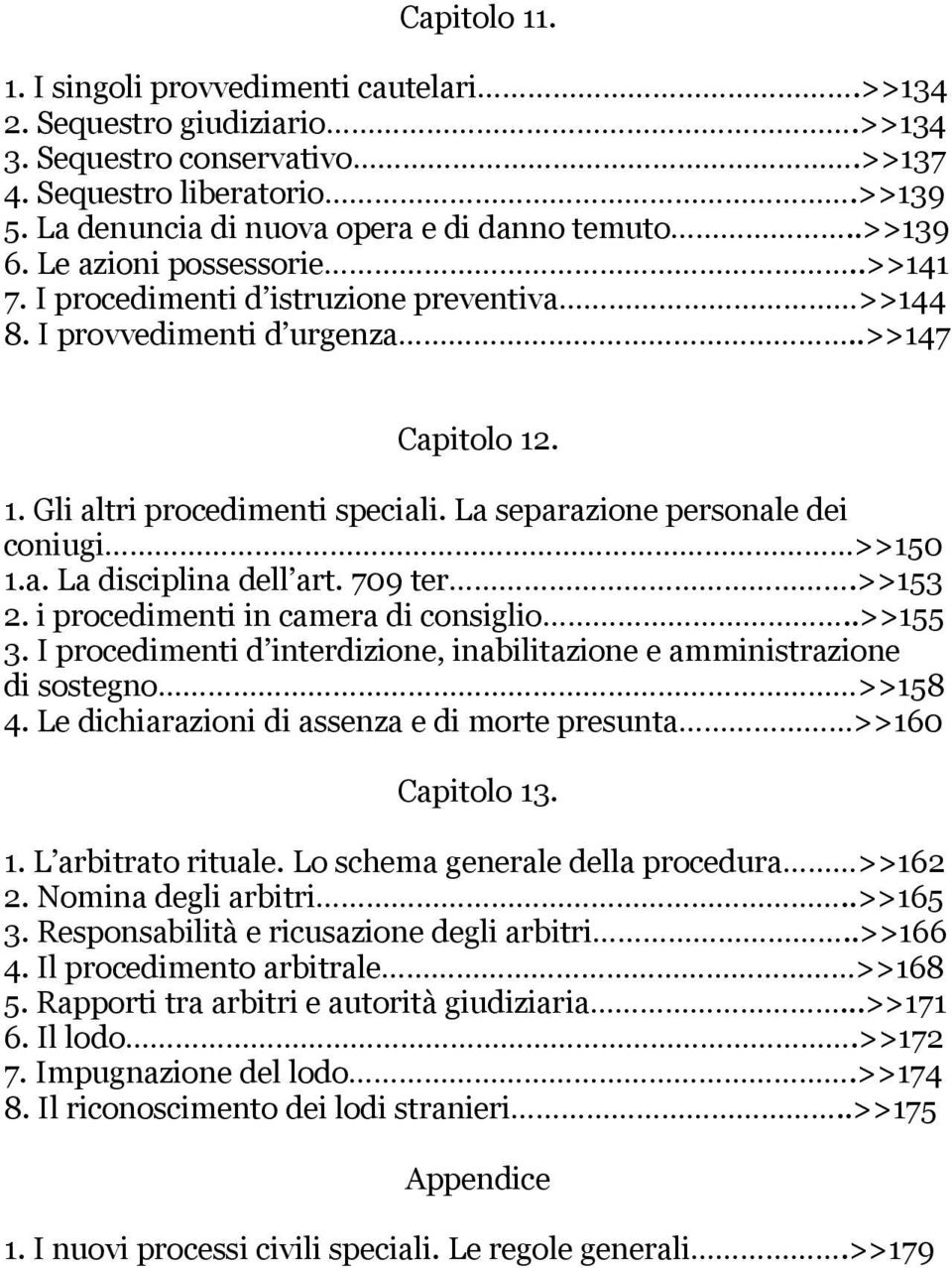 La separazione personale dei coniugi >>150 1.a. La disciplina dell art. 709 ter.>>153 2. i procedimenti in camera di consiglio..>>155 3.