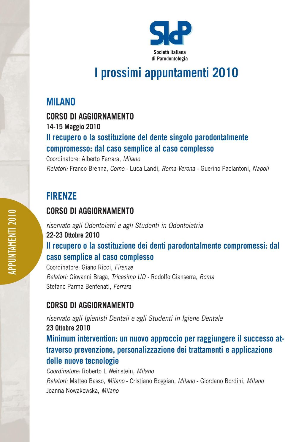 riservato agli Odontoiatri e agli Studenti in Odontoiatria 22-23 Ottobre 2010 Il recupero o la sostituzione dei denti parodontalmente compromessi: dal caso semplice al caso complesso Coordinatore: